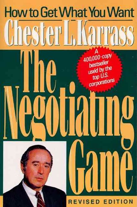 Negotiating Games Negotiating Game : How to Get What You Want | Karrass, Chester L. - 교보문고