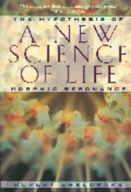 New Science of Life : The Hypothesis of Morphic Resonance | Sheldrake ...