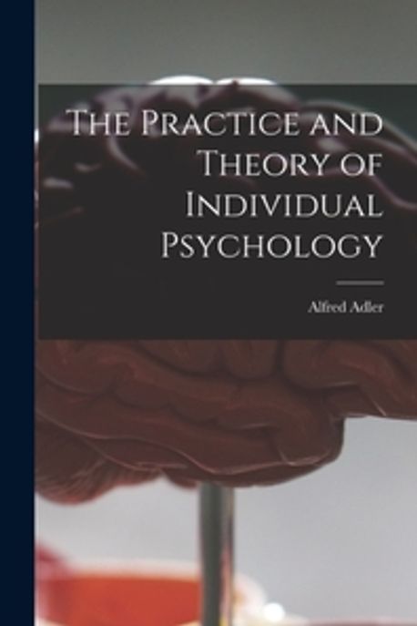 The Practice and Theory of Individual Psychology | Adler, Alfred - 교보문고