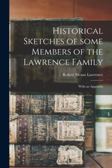 Historical Sketches of Some Members of the Lawrence Family | Lawrence ...