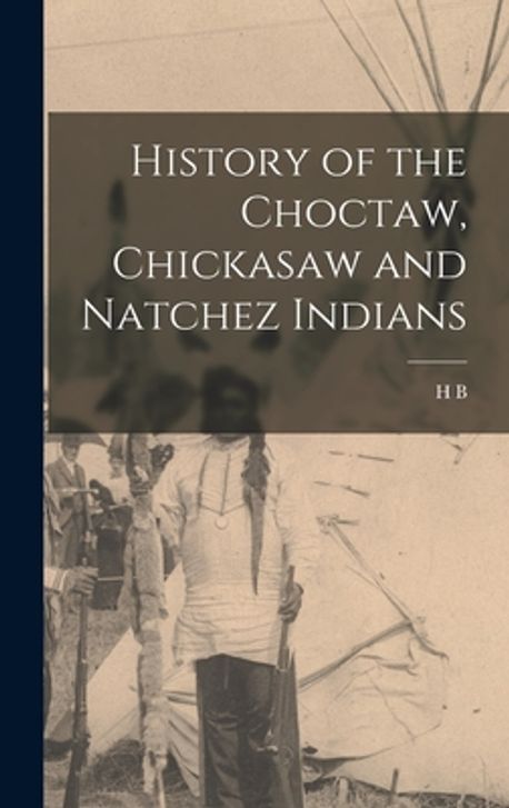 History of the Choctaw, Chickasaw and Natchez Indians | Cushman, H. B ...