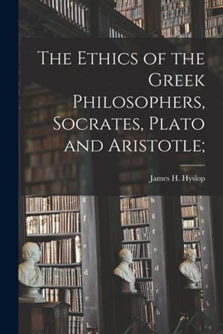 The Ethics of the Greek Philosophers, Socrates, Plato and Aristotle ...