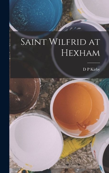 Saint Wilfrid at Hexham | Kirby, D. P. - 교보문고