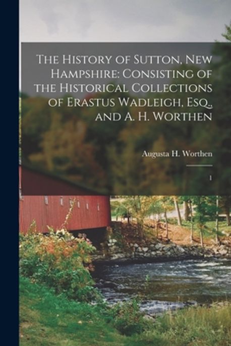 The History of Sutton, New Hampshire | Worthen, Augusta H. 1823- Comp ...