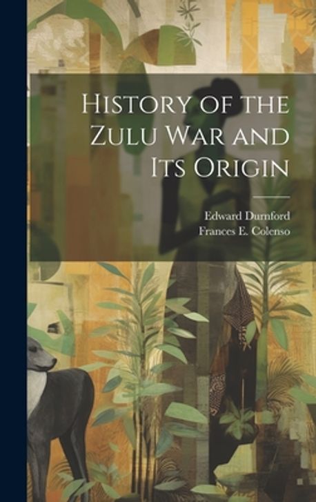History of the Zulu war and its Origin | Colenso, Frances E. 1849-1887 ...