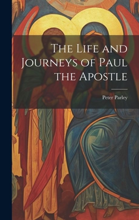 The Life and Journeys of Paul the Apostle | Parley, Peter - 교보문고