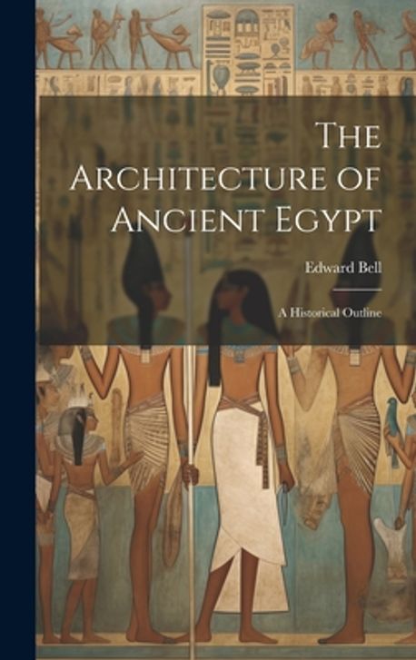 The Architecture of Ancient Egypt; a Historical Outline | Bell, Edward ...