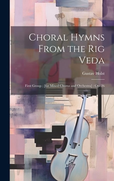 Choral Hymns From the Rig Veda | Holst, Gustav - 교보문고