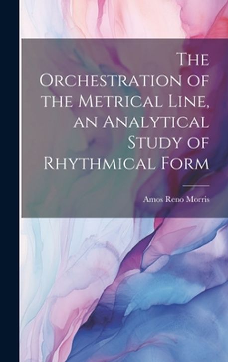The Orchestration of the Metrical Line, an Analytical Study of ...