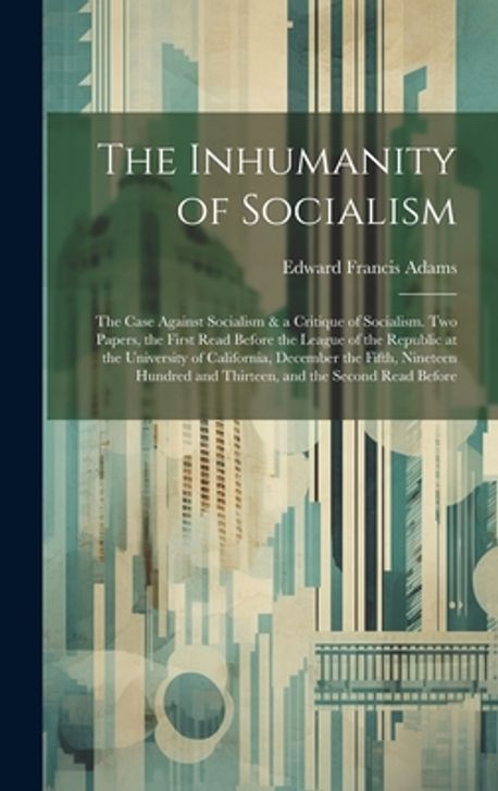 The Inhumanity of Socialism | Adams, Edward Francis - 교보문고