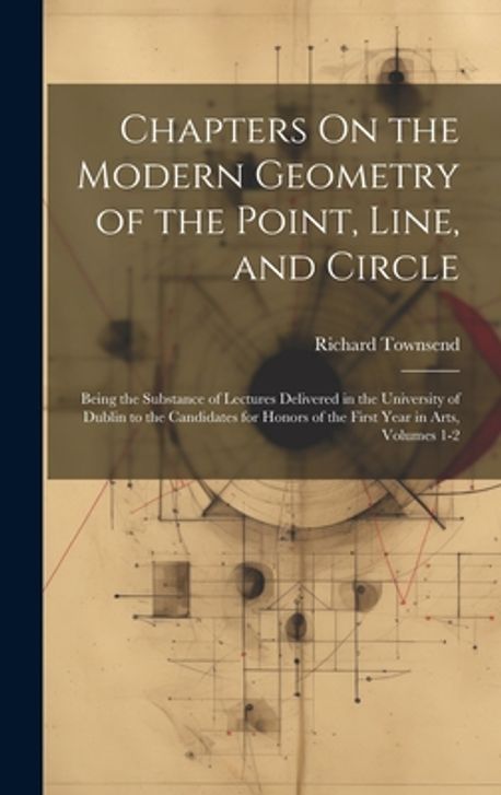 Chapters On the Modern Geometry of the Point, Line, and Circle ...