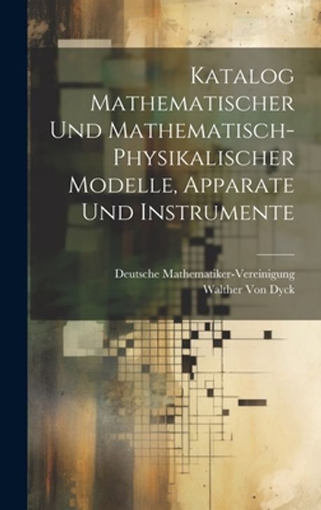 Katalog Mathematischer Und Mathematisch-Physikalischer Modelle ...