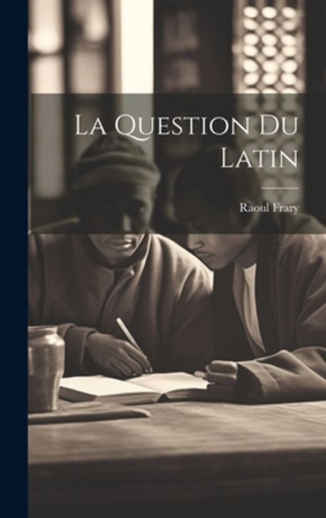 Question Latin La Question Du Latin | Frary, Raoul - 교보문고
