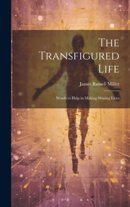 Transfigured Book The Transfigured Life; Words to Help in Making Shining Lives | Miller ...