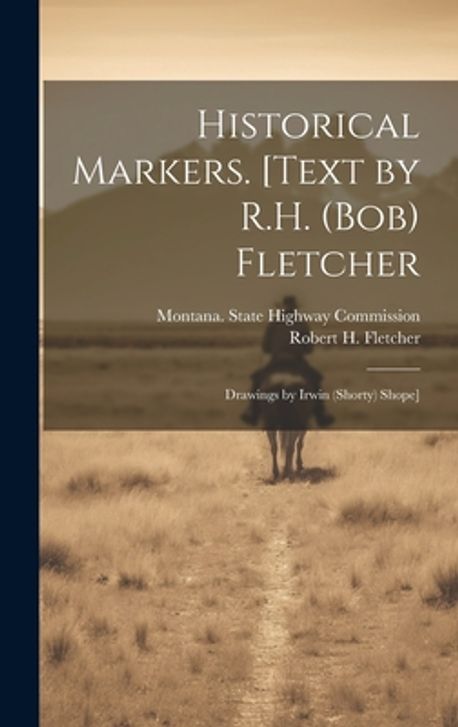 Historical Markers. [Text by R.H. (Bob) Fletcher; Drawings by Irwin ...