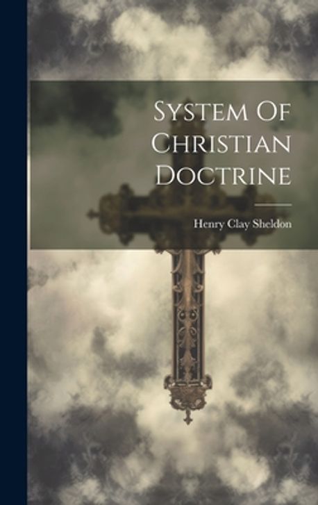 System Of Christian Doctrine | Sheldon, Henry Clay - 교보문고