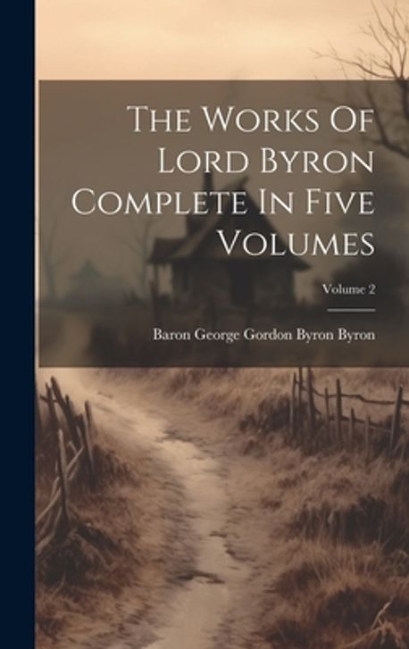 The Works Of Lord Byron Complete In Five Volumes; Volume 2 | Baron ...