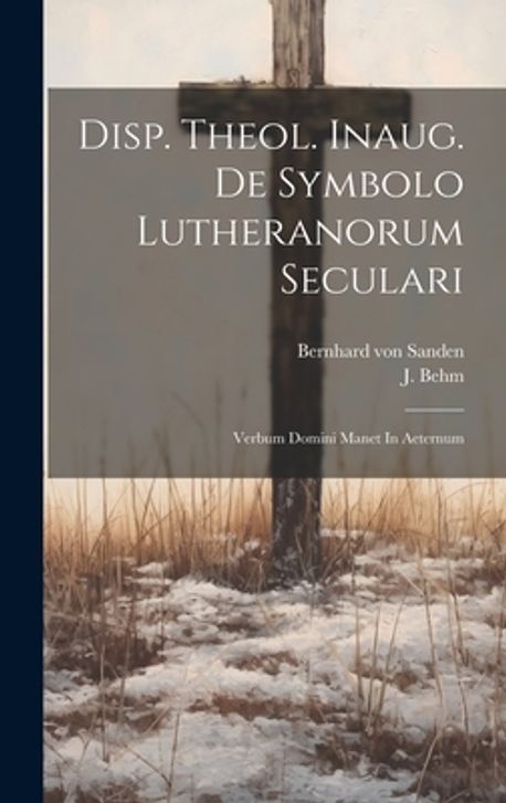 Secularai Disp. Theol. Inaug. De Symbolo Lutheranorum Seculari | Sanden, Bernhard ...