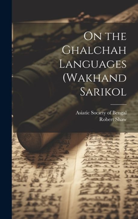 On the Ghalchah Languages (Wakhand Sarikol | Shaw, Robert 1839-1879 - 교보문고