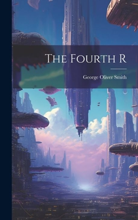 The Fourth R | Smith, George Oliver - 교보문고