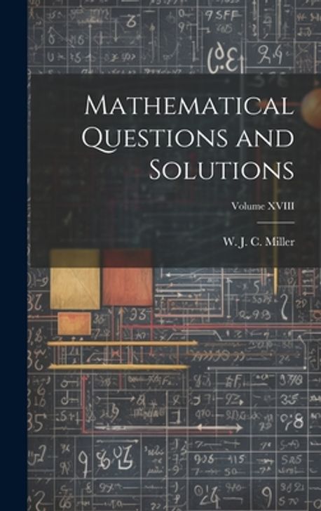 Mathematical Questions and Solutions; Volume XVIII | J. C. Miller, W ...