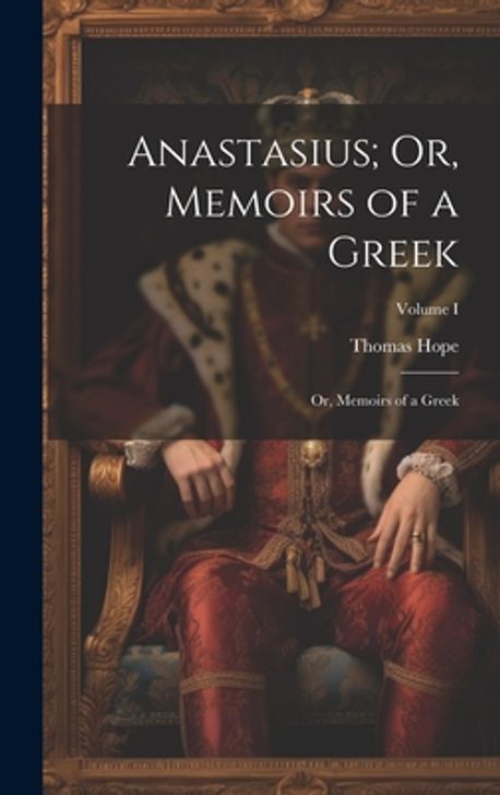 Anastasios Greek Anastasius; Or, Memoirs of a Greek | Hope, Thomas - 교보문고