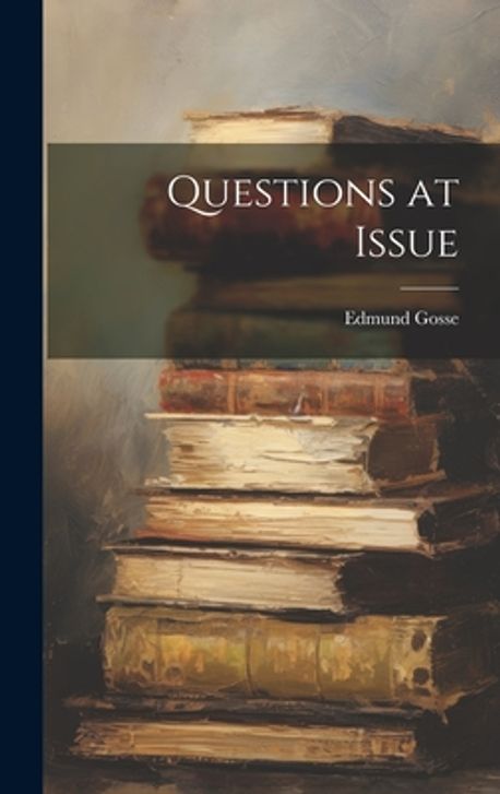 Question At Issue Questions at Issue | Gosse, Edmund - 교보문고