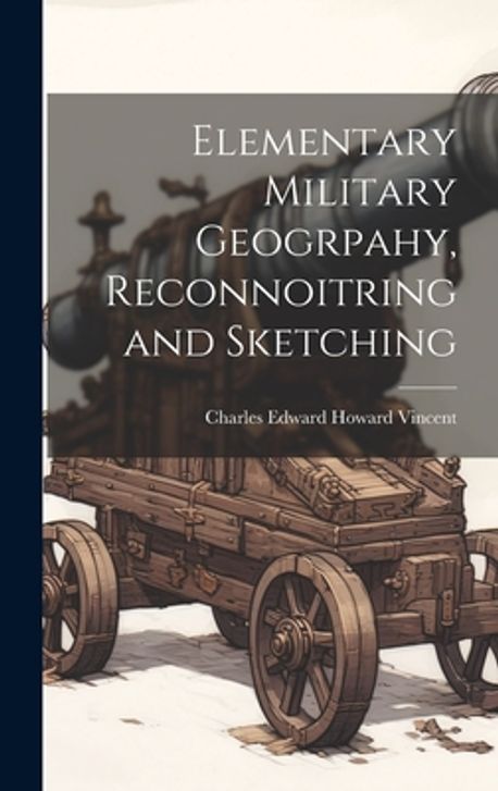 Elementary Military Geogrpahy, Reconnoitring and Sketching | Edward ...