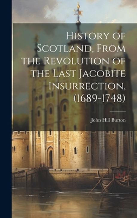 History of Scotland, From the Revolution of the Last Jacobite ...
