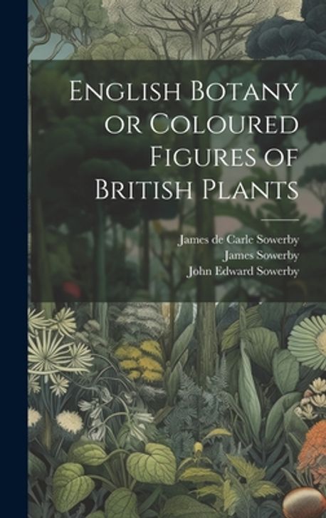 English Botany or Coloured Figures of British Plants | Sowerby, James ...