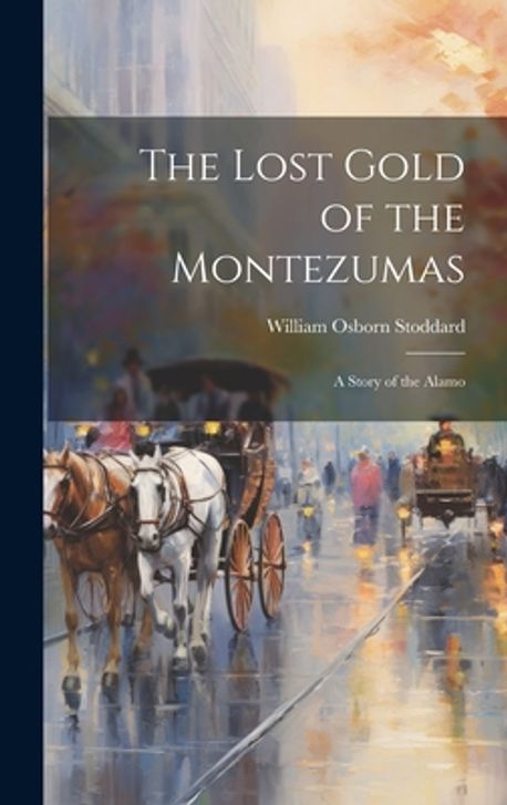 The Lost Gold Of The Montezumas Stoddard William Osborn 