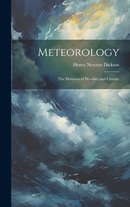 Meteorology; the Elements of Weather and Climate | Dickson, Henry ...