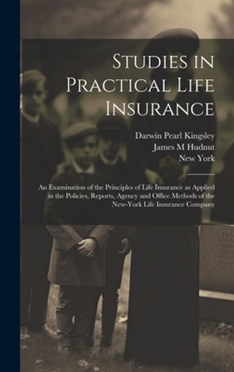Practical Insurace Studies in Practical Life Insurance; an Examination of the Principles ...