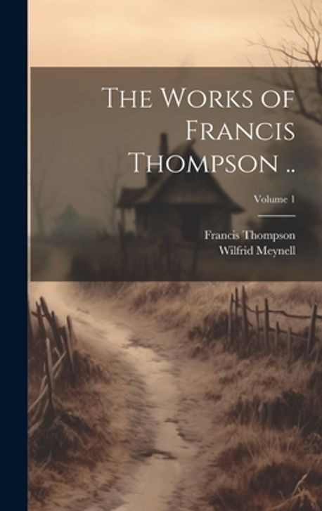 The Works of Francis Thompson ..; Volume 1 | Thompson, Francis - 교보문고