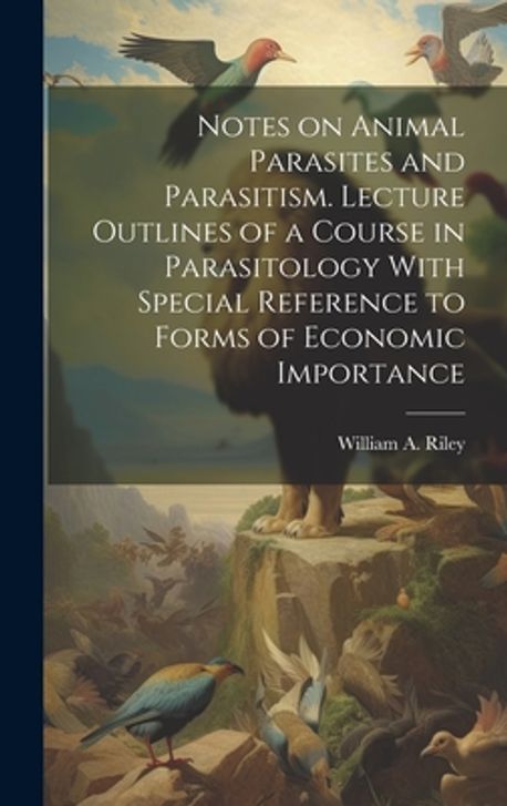 Notes on Animal Parasites and Parasitism. Lecture Outlines of a Course ...