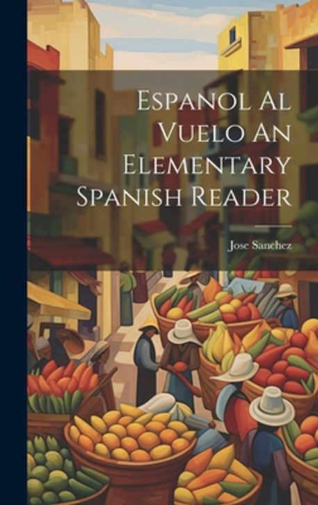 Espanol Al Vuelo An Elementary Spanish Reader | Sanchez, Jose - 교보문고