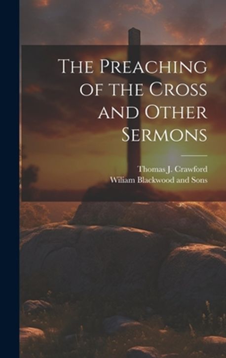 The Preaching of the Cross and Other Sermons | Crawford, Thomas J. - 교보문고