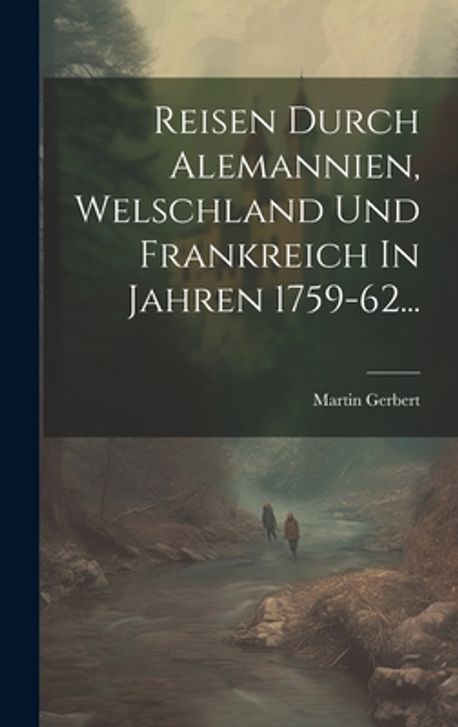 Alemannien Reisen Durch Alemannien, Welschland Und Frankreich In Jahren 1759-62 ...