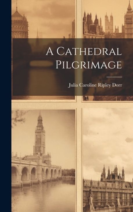 A Cathedral Pilgrimage | Julia Caroline Ripley Dorr - 교보문고
