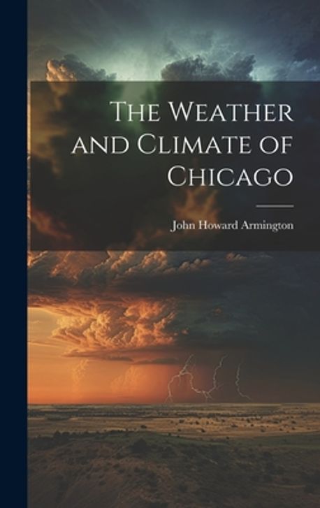 The Weather and Climate of Chicago | Armington, John Howard - 교보문고