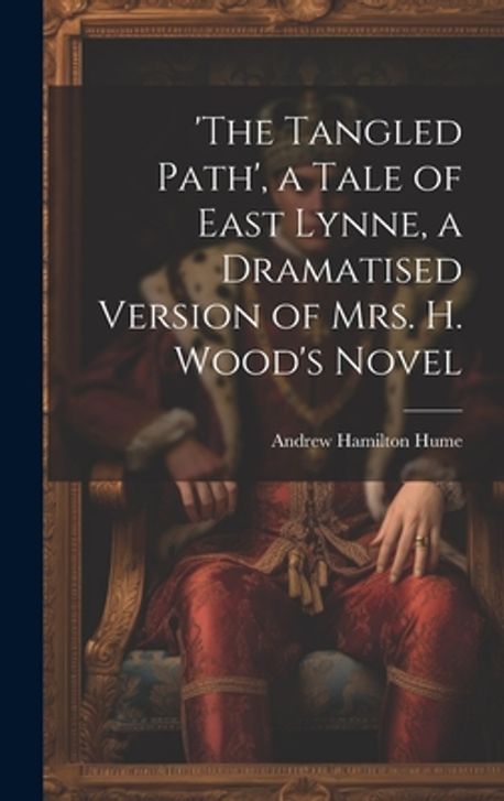 Tangled Path 'the Tangled Path', a Tale of East Lynne, a Dramatised Version of Mrs ...