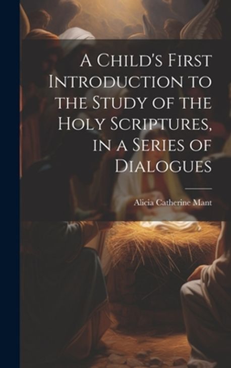 Scriptures Introduction A Child's First Introduction to the Study of the Holy Scriptures, in a ...