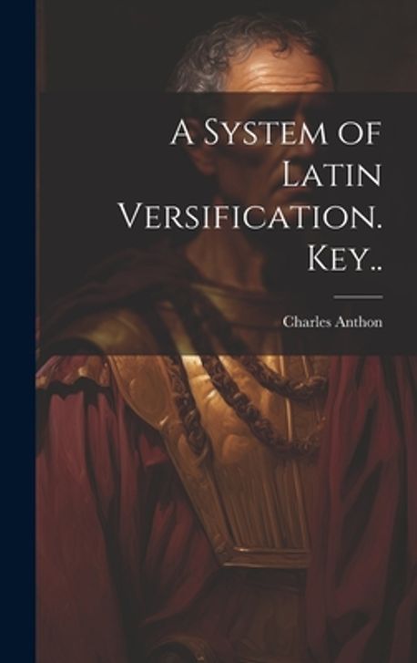 A System of Latin Versification. Key.. | Anthon, Charles 1797-1867 - 교보문고