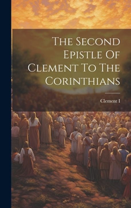 The Second Epistle Of Clement To The Corinthians | (Pope )., Clement I ...