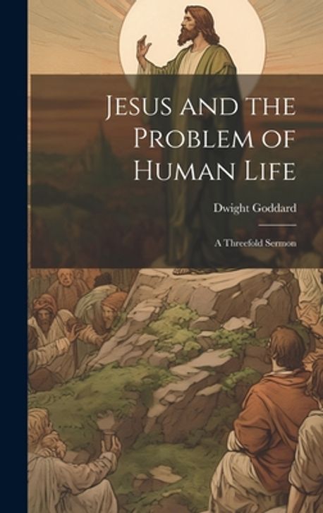 Problem Jesue Jesus and the Problem of Human Life | Goddard, Dwight - 교보문고