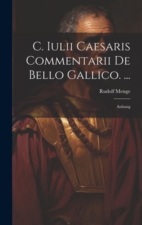 Commentarii De Bello Gallico 6 21 23 übersetzung C. Iulii Caesaris Commentarii De Bello Gallico. | Menge, Rudolf - 교보문고