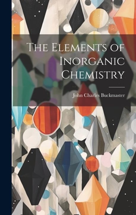 John R. Buckmaster The Elements of Inorganic Chemistry | Buckmaster, John Charles - 교보문고