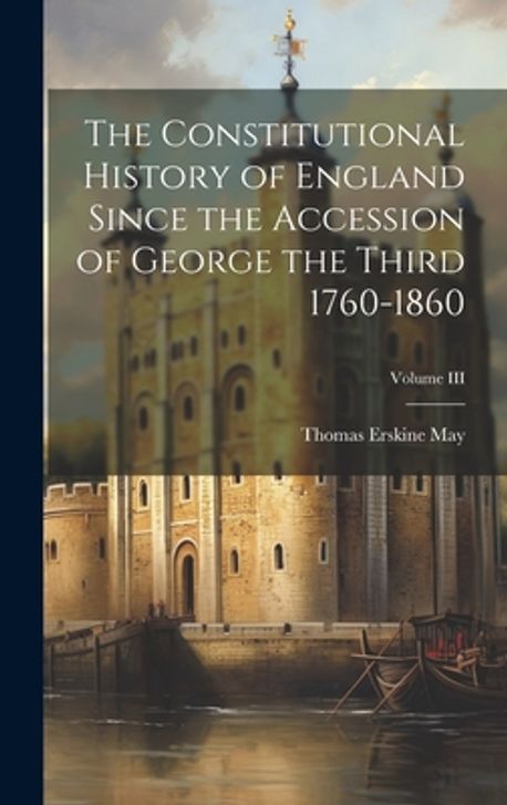 Third Constitional Period The Constitutional History of England Since the Accession of George the ...