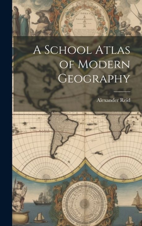 A School Atlas of Modern Geography | Reid, Alexander - 교보문고