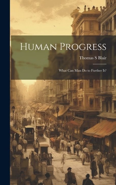 Human Progress; What Can Man do to Further It? | Blair, Thomas S. - 교보문고